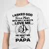 I asked god for a man he send me my Papa -Tshirt_MG167 